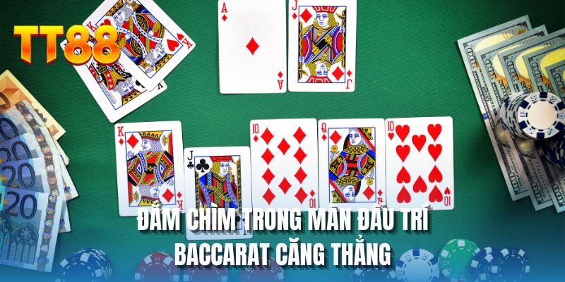 Đắm chìm trong màn đấu trí baccarat căng thẳng