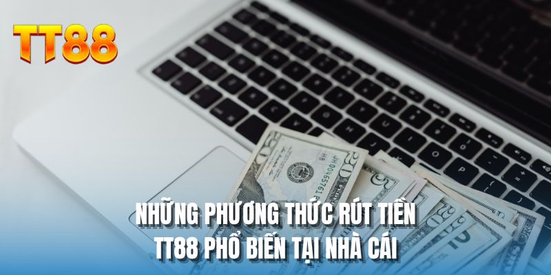 Những phương thức rút tiền TT88 phổ biến tại nhà cái
